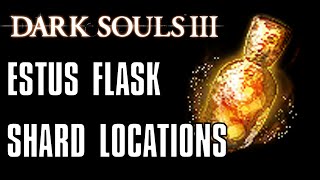 Dark Souls 3 All 11 Estus Flask Shard Locations [upl. by Agon]