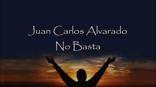 Juan Carlos Alvarado  No Basta Letra [upl. by Pascoe]