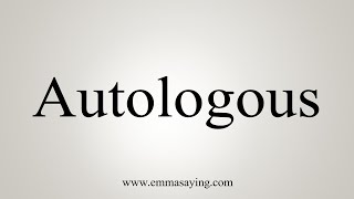 How To Say Autologous [upl. by Zacherie414]