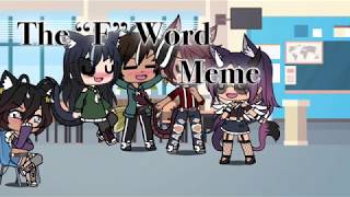 The “F” Word  Meme  Gacha life [upl. by Bonner]