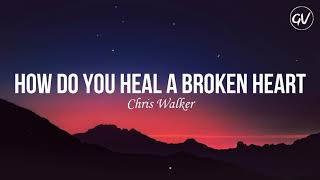 Chris Walker  How Do You Heal A Broken Heart Lyrics [upl. by Ivel]