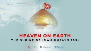 Heaven on Earth – Shrine of Imam Husayn as  The Documentary [upl. by Devonna623]