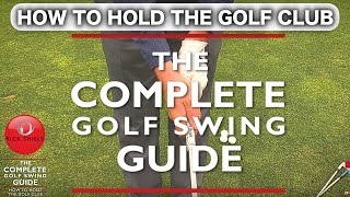 HOW TO HOLD THE GOLF CLUB  THE COMPLETE GOLF SWING GUIDE [upl. by Hploda98]