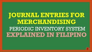 JOURNAL ENTRIES FOR MERCHANDISING BUSINESS  PERIODIC INVENTORY EXPLAINED IN FILIPINO [upl. by Hsirk]