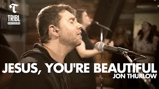 Jesus Youre Beautiful feat Jon Thurlow  TRIBL [upl. by Duma120]