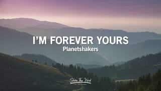 Im Forever Yours Lyrics  Planetshakers [upl. by Raf]