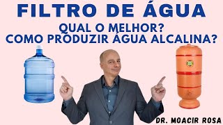 FILTRO DE ÁGUA Qual o Melhor para a Saúde Como Produzir Água Alcalina  Dr Moacir Rosa [upl. by Brennan21]