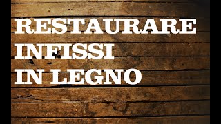 COME RESTAURARE INFISSI IN LEGNO 1°PARTE [upl. by Christiansen112]