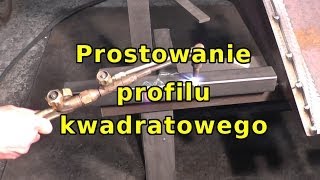 Prostowanie palnikiem  2 Prostowanie profilu kwadratowego Straightening square profile [upl. by Irved]