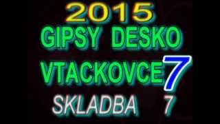 GIPSY DESKO VTACKOVCE 7 SKLADBA 7 [upl. by Orrin]