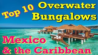 Top 10 Overwater Bungalows in the Caribbean amp Mexico [upl. by Neeluj146]