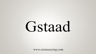 How To Say Gstaad [upl. by Doig]