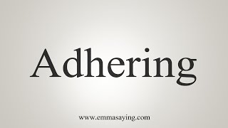 How To Say Adhering [upl. by Phenice7]