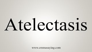 How To Say Atelectasis [upl. by Dworman767]