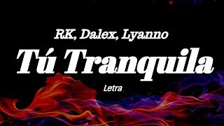 RK Dalex Lyanno  Tú Tranquila Letra [upl. by Asert824]