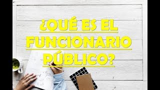 ¿QUÉ ES UN FUNCIONARIO PÚBLICO [upl. by Stavro676]