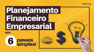 PLANEJAMENTO FINANCEIRO EMPRESARIAL Descubra seus 6 Passos Bem Simples [upl. by Odlaw]