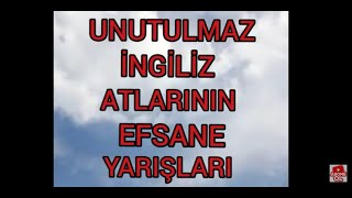 UNUTULMAZ İNGİLİZ ATLARININ EFSANE YARIŞLARI [upl. by Eralcyram]