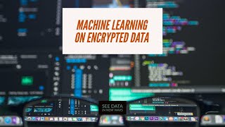 Machine Learning with Encrypted Data  Homomorphic Encryption [upl. by Laamak]