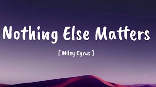 Miley Cyrus Nothing Else Matters lyrics song [upl. by Goulet]