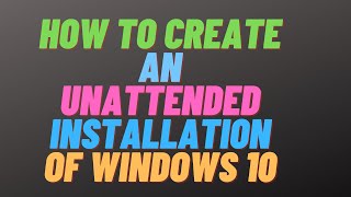 How to Create an Unattended Installation of Windows 10 [upl. by Eesak]