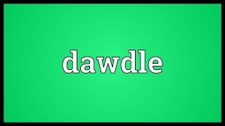 Dawdle Meaning [upl. by Ahsitauq]