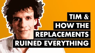 Tim amp How The Replacements Ruined Everything [upl. by Micco42]