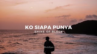 KO SIAPA PUNYA  SHINE OF BLACK LIRIK VIDEO  LAGU TIMUR 2021 [upl. by Gyimah]