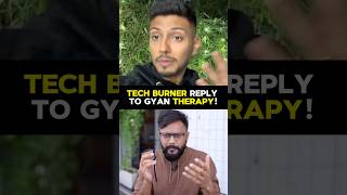 Tech Burner Reply to Gyan Therapy [upl. by Bourn]