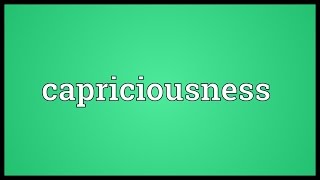 Capriciousness Meaning [upl. by Akcirre]