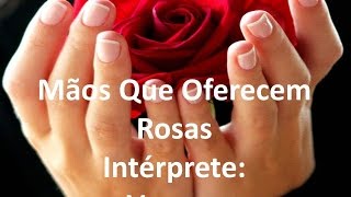 MÃOS QUE OFERECEM ROSAS [upl. by Bren]