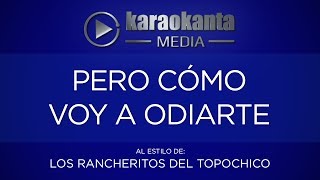 Karaokanta  Los Rancheritos del Topo chico  Pero cómo voy a odiarte [upl. by Adnovahs]