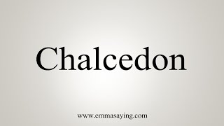 How To Say Chalcedon [upl. by Eitsyrc]