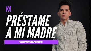 PRÉSTAME A MI MADRE  VÍCTOR ALFONSO  VA [upl. by Estas283]