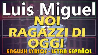 NOI RAGAZZI DI OGGI  Luis Miguel 1985 Letra Español English Lyrics Testo italiano [upl. by Idahs401]